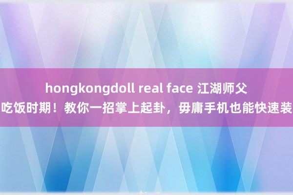 hongkongdoll real face 江湖师父的吃饭时期！教你一招掌上起卦，毋庸手机也能快速装卦