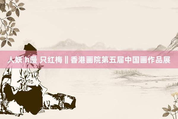 人妖 h漫 只红梅‖香港画院第五届中国画作品展